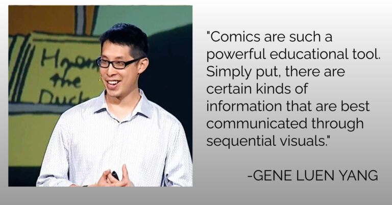 "Comics are such a powerful educational tool. Simply put, there are certain kinds of information that are best communicated through sequential visuals." -Gene Luen Yang